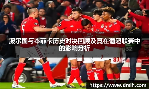 波尔图与本菲卡历史对决回顾及其在葡超联赛中的影响分析