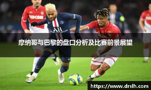 摩纳哥与巴黎的盘口分析及比赛前景展望