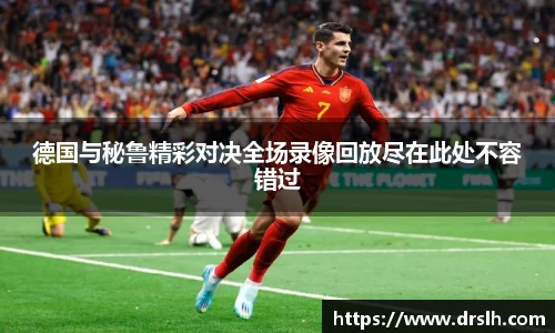 德国与秘鲁精彩对决全场录像回放尽在此处不容错过