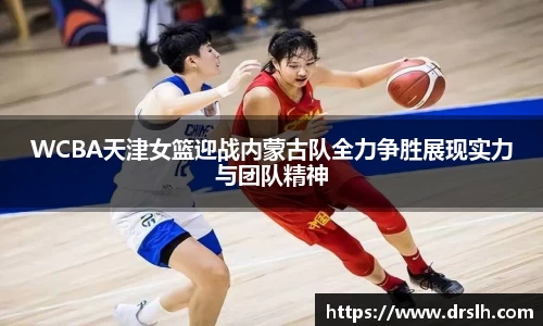 WCBA天津女篮迎战内蒙古队全力争胜展现实力与团队精神