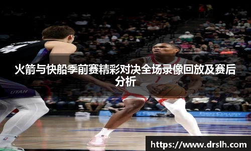 火箭与快船季前赛精彩对决全场录像回放及赛后分析