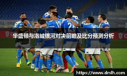 华盛顿与洛城银河对决前瞻及比分预测分析